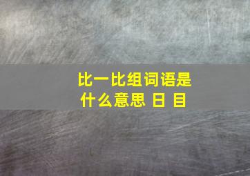 比一比组词语是什么意思 日 目